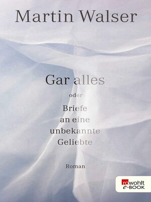 cover image of Gar alles oder Briefe an eine unbekannte Geliebte